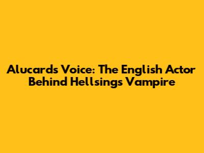 Alucard's Voice: The English Actor Behind Hellsing's Vampire