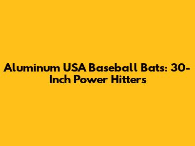 Aluminum USA Baseball Bats: 30-Inch Power Hitters