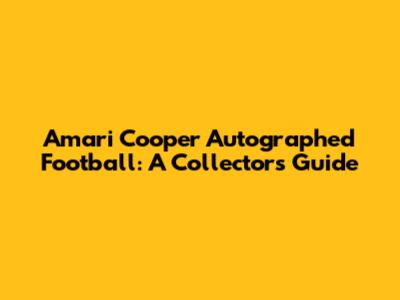 Amari Cooper Autographed Football: A Collector's Guide