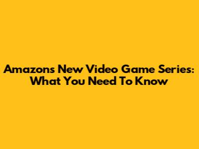 Amazon's New Video Game Series: What You Need To Know