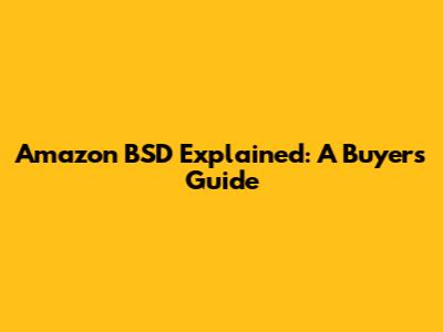 Amazon BSD Explained: A Buyer's Guide