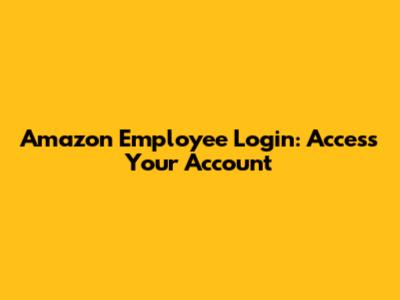 Amazon Employee Login: Access Your Account