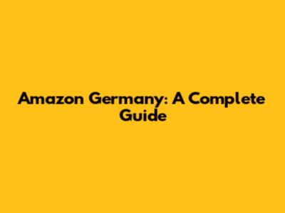 Amazon Germany: A Complete Guide