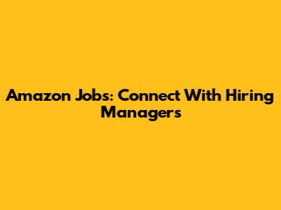 Amazon Jobs: Connect With Hiring Managers