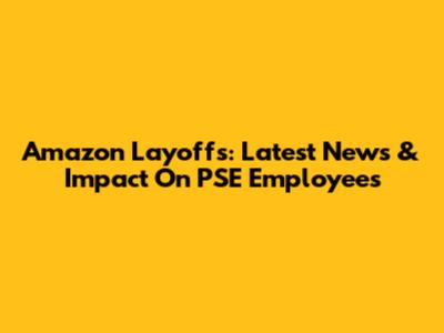 Amazon Layoffs: Latest News & Impact On PSE Employees
