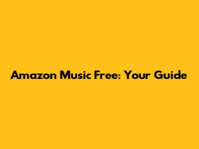 Amazon Music Free: Your Guide