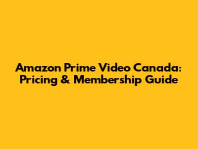 Amazon Prime Video Canada: Pricing & Membership Guide