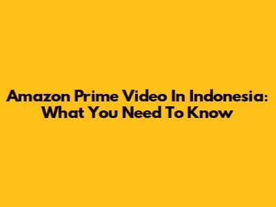 Amazon Prime Video In Indonesia: What You Need To Know