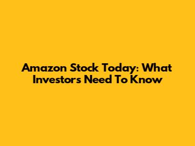 Amazon Stock Today: What Investors Need To Know