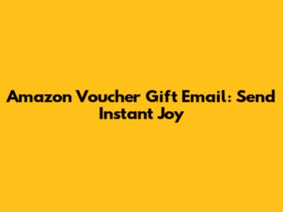 Amazon Voucher Gift Email: Send Instant Joy