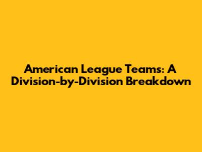 American League Teams: A Division-by-Division Breakdown