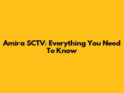 Amira SCTV: Everything You Need To Know