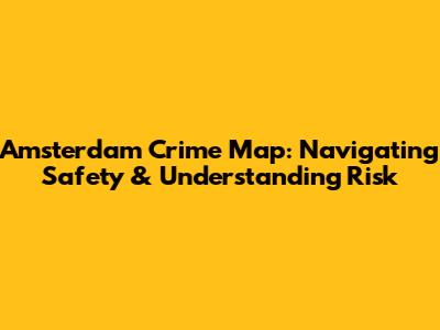 Amsterdam Crime Map: Navigating Safety & Understanding Risk