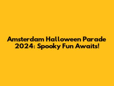 Amsterdam Halloween Parade 2024: Spooky Fun Awaits!