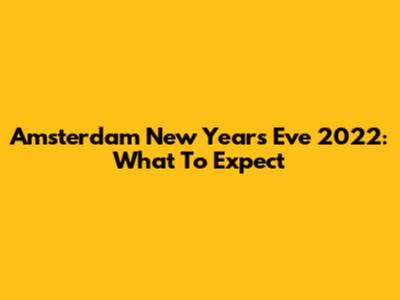 Amsterdam New Year's Eve 2022: What To Expect