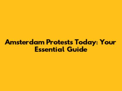 Amsterdam Protests Today: Your Essential Guide