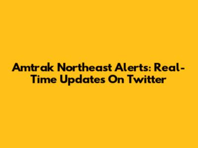 Amtrak Northeast Alerts: Real-Time Updates On Twitter