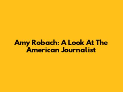 Amy Robach: A Look At The American Journalist