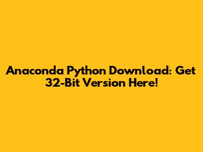 Anaconda Python Download: Get 32-Bit Version Here!