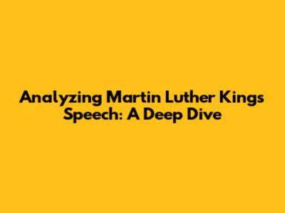 Analyzing Martin Luther King's Speech: A Deep Dive