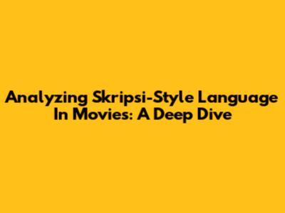 Analyzing Skripsi-Style Language In Movies: A Deep Dive