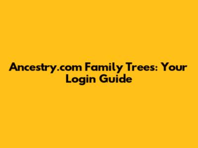 Ancestry.com Family Trees: Your Login Guide
