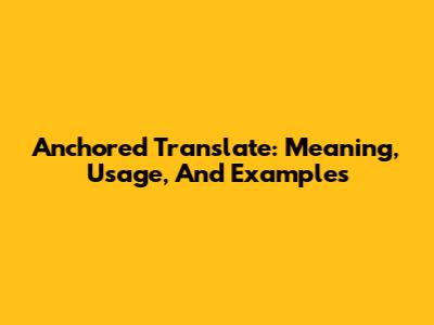 Anchored Translate: Meaning, Usage, And Examples