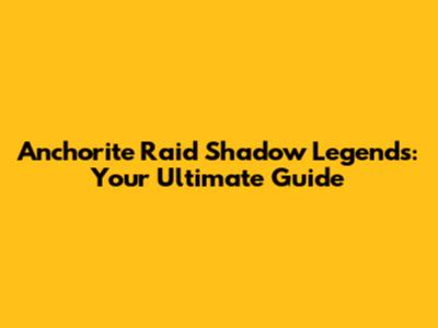 Anchorite Raid Shadow Legends: Your Ultimate Guide