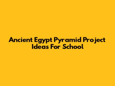 Ancient Egypt Pyramid Project Ideas For School