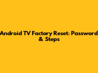 Android TV Factory Reset: Password & Steps
