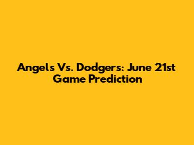 Angels Vs. Dodgers: June 21st Game Prediction