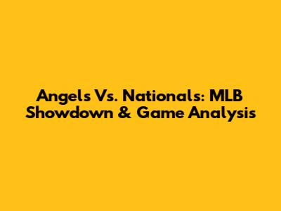 Angels Vs. Nationals: MLB Showdown & Game Analysis