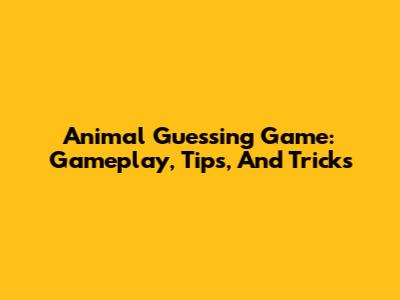 Animal Guessing Game: Gameplay, Tips, And Tricks
