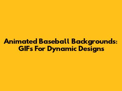 Animated Baseball Backgrounds: GIFs For Dynamic Designs
