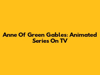 Anne Of Green Gables: Animated Series On TV