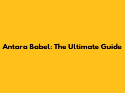 Antara Babel: The Ultimate Guide