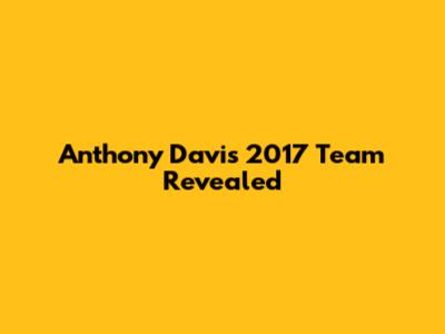 Anthony Davis' 2017 Team Revealed