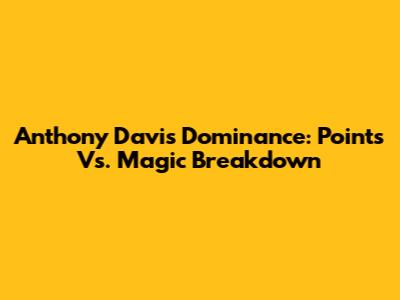 Anthony Davis' Dominance: Points Vs. Magic Breakdown