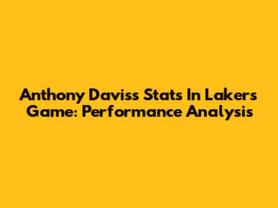 Anthony Davis's Stats In Lakers Game: Performance Analysis