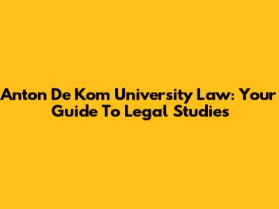 Anton De Kom University Law: Your Guide To Legal Studies