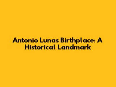 Antonio Luna's Birthplace: A Historical Landmark