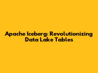 Apache Iceberg: Revolutionizing Data Lake Tables