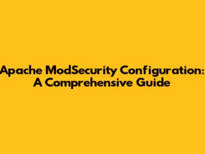 Apache ModSecurity Configuration: A Comprehensive Guide