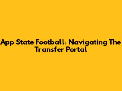 App State Football: Navigating The Transfer Portal