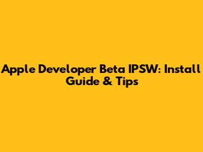 Apple Developer Beta IPSW: Install Guide & Tips