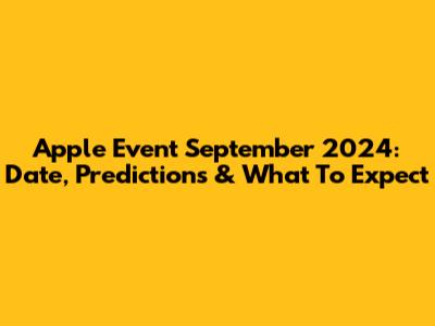 Apple Event September 2024: Date, Predictions & What To Expect