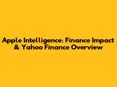 Apple Intelligence: Finance Impact & Yahoo Finance Overview