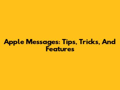 Apple Messages: Tips, Tricks, And Features