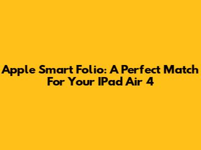 Apple Smart Folio: A Perfect Match For Your IPad Air 4