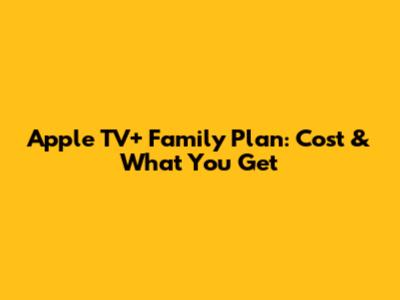 Apple TV+ Family Plan: Cost & What You Get